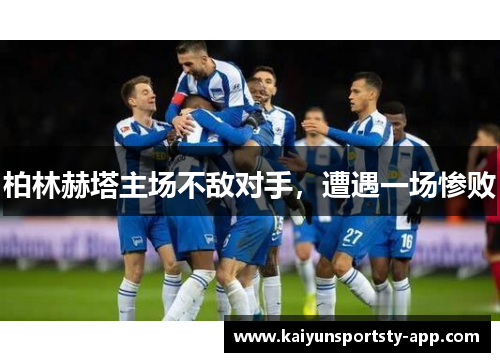 柏林赫塔主场不敌对手，遭遇一场惨败