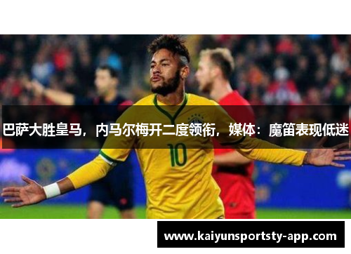 巴萨大胜皇马，内马尔梅开二度领衔，媒体：魔笛表现低迷