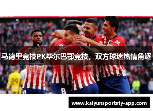马德里竞技PK毕尔巴鄂竞技，双方球迷热情角逐