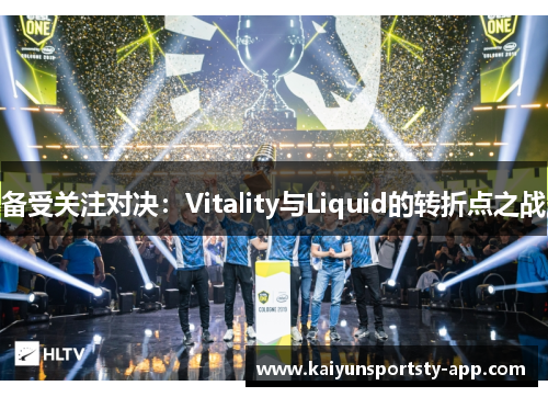 备受关注对决：Vitality与Liquid的转折点之战