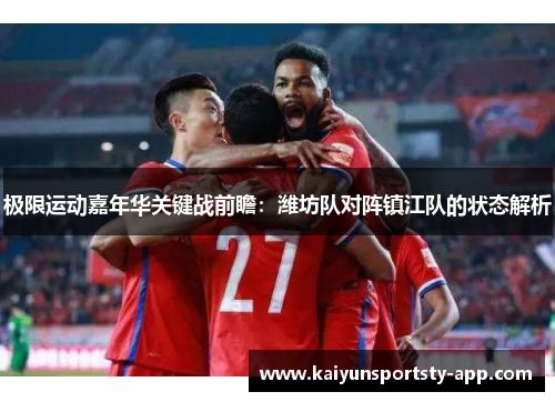 极限运动嘉年华关键战前瞻：潍坊队对阵镇江队的状态解析